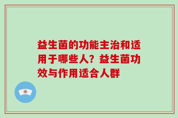 益生菌的功能主和适用于哪些人？益生菌功效与作用适合人群