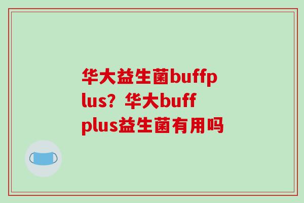 华大益生菌buffplus？华大buffplus益生菌有用吗