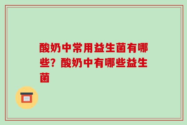 酸奶中常用益生菌有哪些？酸奶中有哪些益生菌