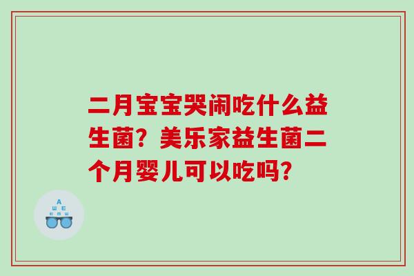 二月宝宝哭闹吃什么益生菌？美乐家益生菌二个月婴儿可以吃吗？