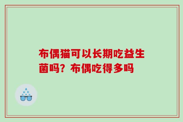 布偶猫可以长期吃益生菌吗？布偶吃得多吗