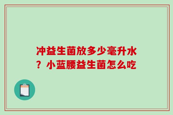 冲益生菌放多少毫升水？小蓝腰益生菌怎么吃