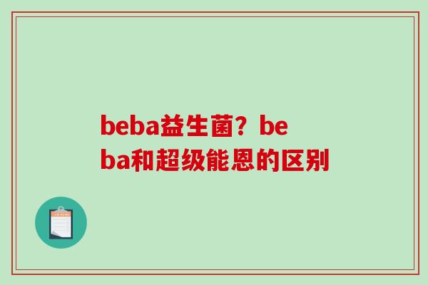 beba益生菌？beba和超级能恩的区别