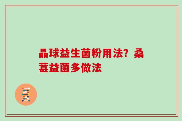 晶球益生菌粉用法？桑葚益菌多做法