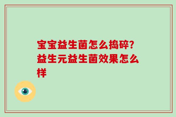 宝宝益生菌怎么捣碎？益生元益生菌效果怎么样