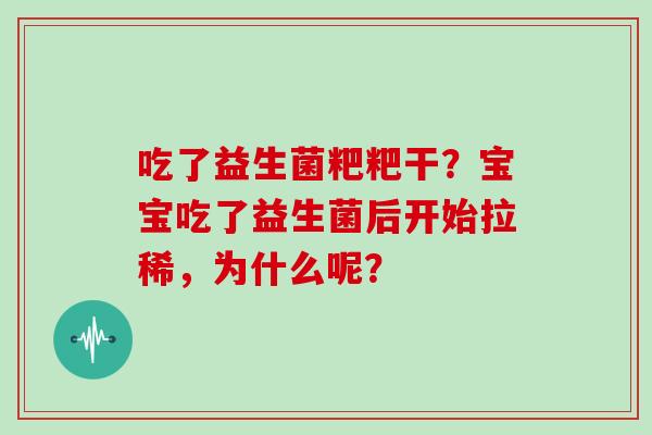 吃了益生菌粑粑干？宝宝吃了益生菌后开始拉稀，为什么呢？