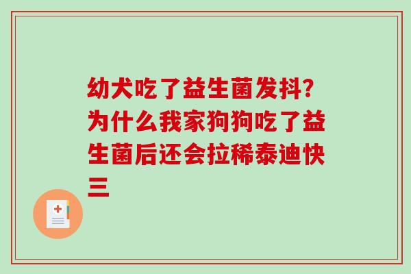 幼犬吃了益生菌发抖?为什么我家狗狗吃了益生菌后还会拉稀泰迪快三 幼犬吃了益生菌发抖?为什么我家狗狗吃了益生菌后还会拉稀泰迪快三