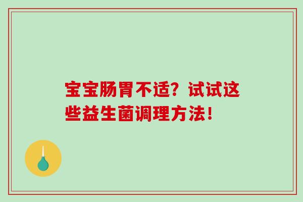 宝宝肠胃不适？试试这些益生菌调理方法！
