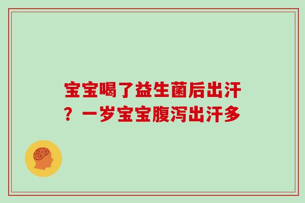 宝宝喝了益生菌后出汗？一岁宝宝腹泻出汗多