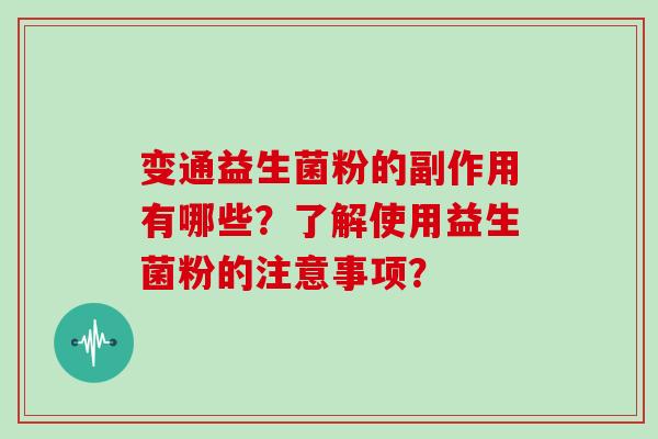 变通益生菌粉的副作用有哪些?了解使用益生菌粉的注意事项? 变通益生菌粉的副作用有哪些?了解使用益生菌粉的注意事项?