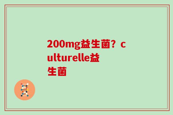 200mg益生菌？culturelle益生菌