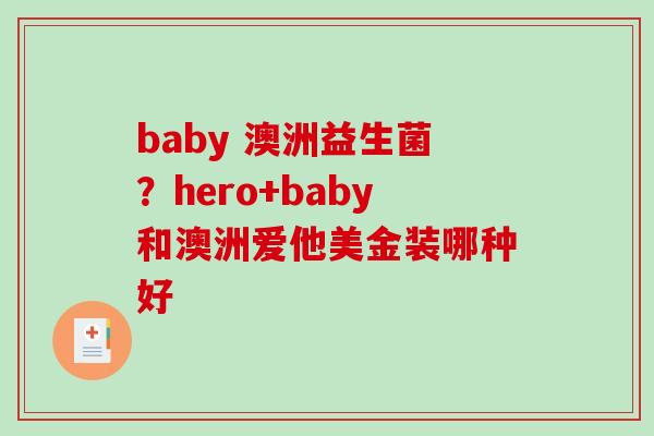 baby 澳洲益生菌？hero+baby和澳洲爱他美金装哪种好