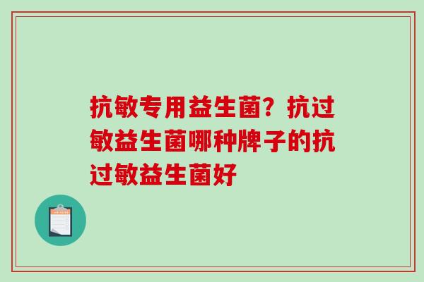 抗敏专用益生菌？抗过敏益生菌哪种牌子的抗过敏益生菌好