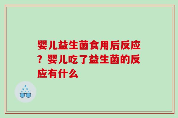 婴儿益生菌食用后反应？婴儿吃了益生菌的反应有什么