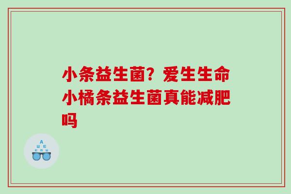 小条益生菌？爱生生命小橘条益生菌真能减肥吗
