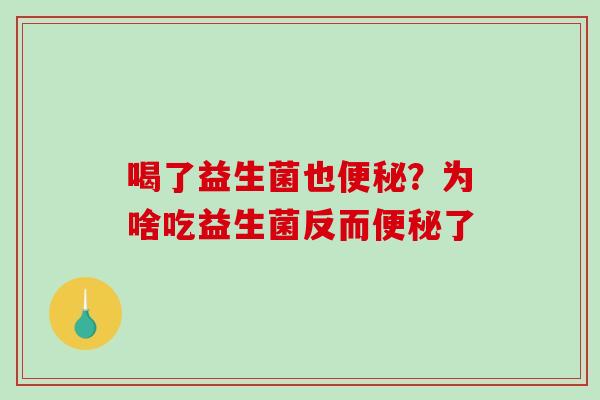 喝了益生菌也便秘？为啥吃益生菌反而便秘了