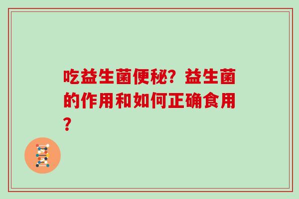 吃益生菌便秘？益生菌的作用和如何正确食用？