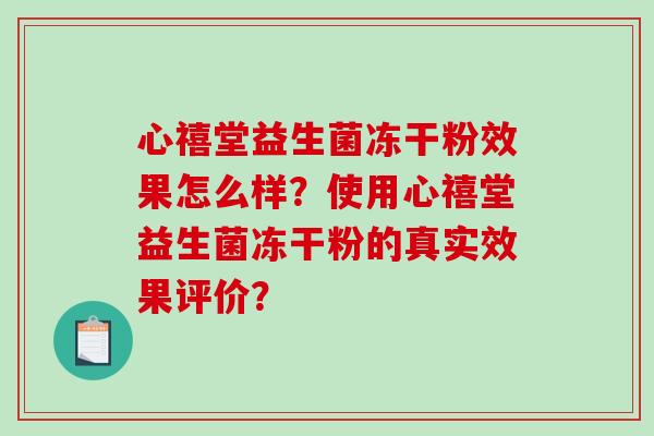 心禧堂益生菌冻干粉效果怎么样？使用心禧堂益生菌冻干粉的真实效果评价？