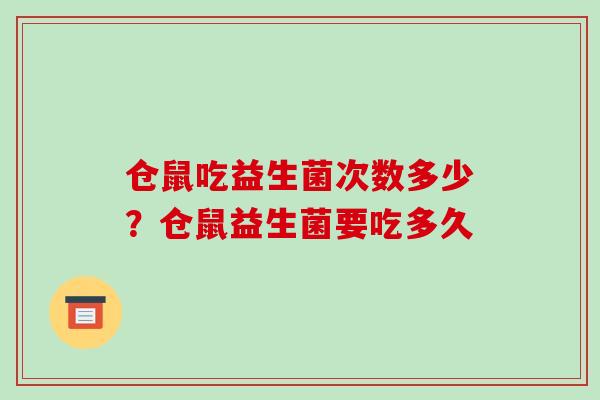 仓鼠吃益生菌次数多少?仓鼠益生菌要吃多久 仓鼠吃益生菌次数多少?仓鼠益生菌要吃多久