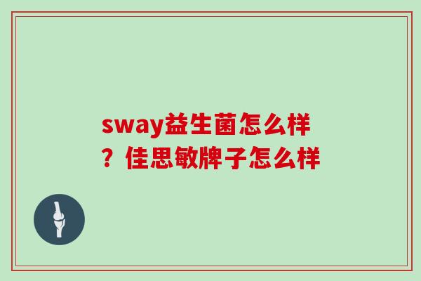 sway益生菌怎么样？佳思敏牌子怎么样