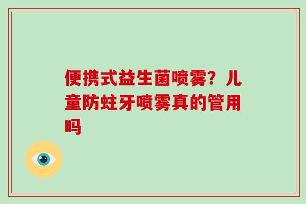 便携式益生菌喷雾？儿童防蛀牙喷雾真的管用吗