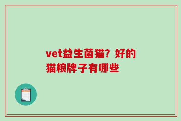 vet益生菌猫？好的猫粮牌子有哪些