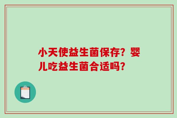 小天使益生菌保存？婴儿吃益生菌合适吗？