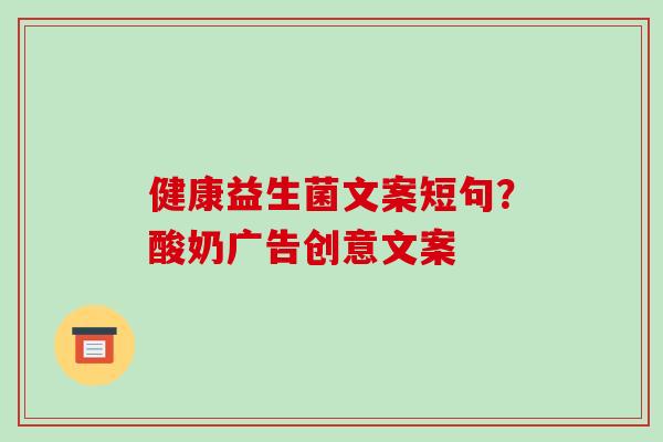 健康益生菌文案短句？酸奶广告创意文案