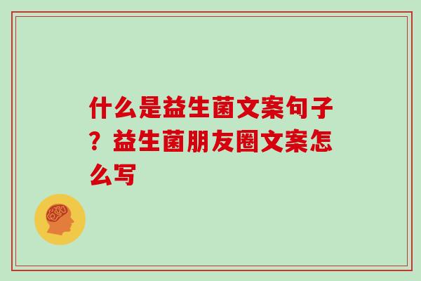 什么是益生菌文案句子？益生菌朋友圈文案怎么写