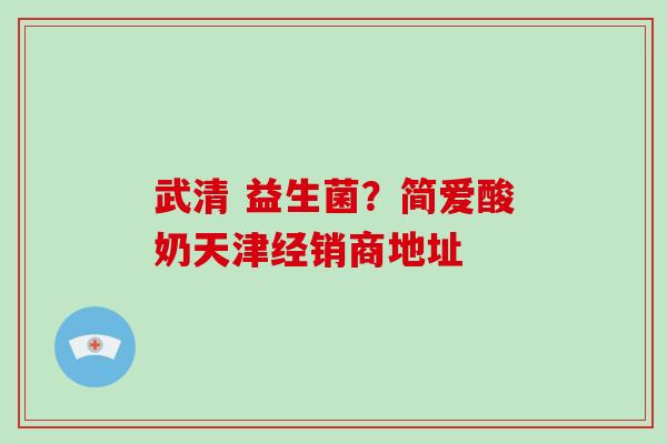 武清 益生菌？简爱酸奶天津经销商地址