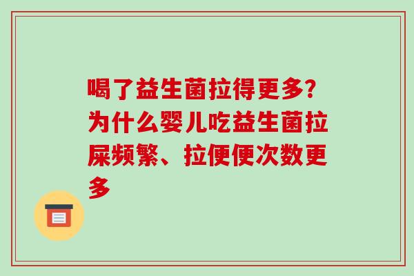 喝了益生菌拉得更多？为什么婴儿吃益生菌拉屎频繁、拉便便次数更多