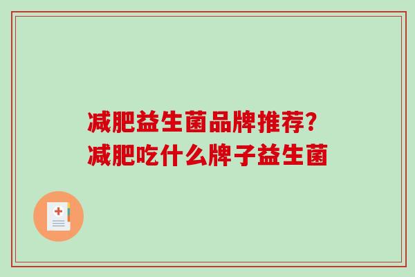 减肥益生菌品牌推荐？减肥吃什么牌子益生菌