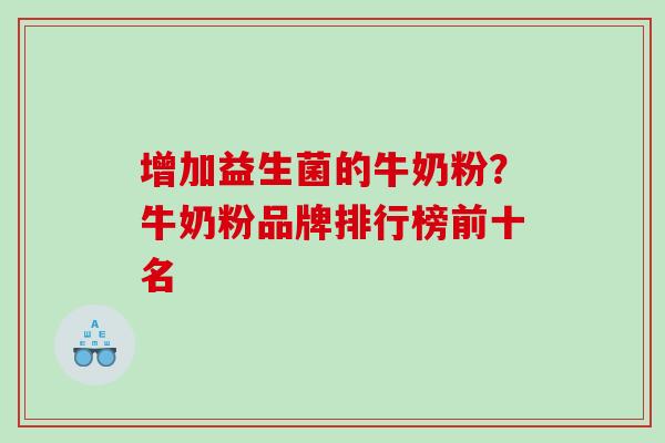 增加益生菌的牛奶粉？牛奶粉品牌排行榜前十名