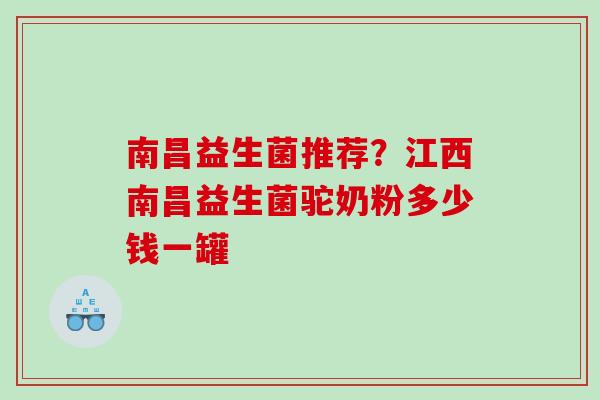 南昌益生菌推荐？江西南昌益生菌驼奶粉多少钱一罐