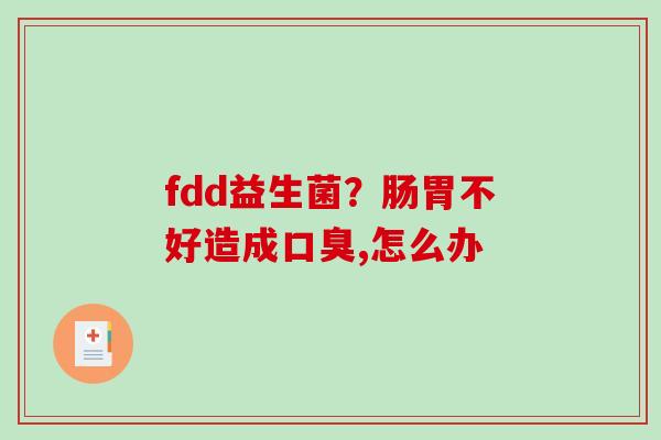 fdd益生菌？肠胃不好造成,怎么办