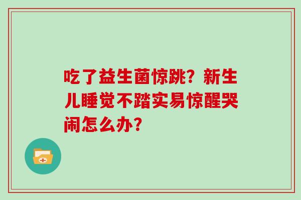 吃了益生菌惊跳？新生儿睡觉不踏实易惊醒哭闹怎么办？