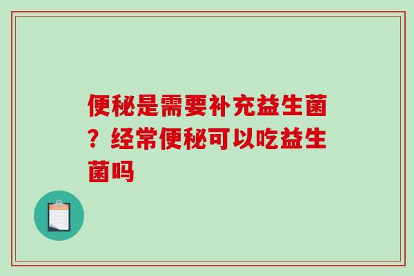 是需要补充益生菌？经常可以吃益生菌吗