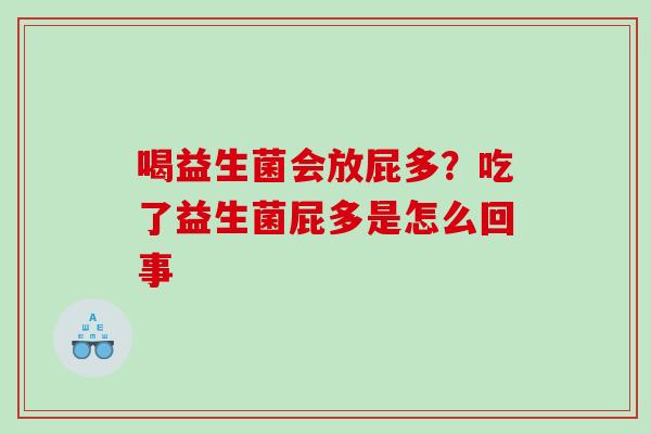 喝益生菌会放屁多？吃了益生菌屁多是怎么回事