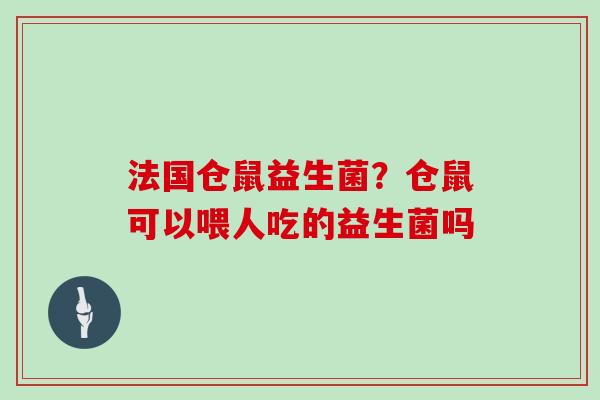 法国仓鼠益生菌？仓鼠可以喂人吃的益生菌吗
