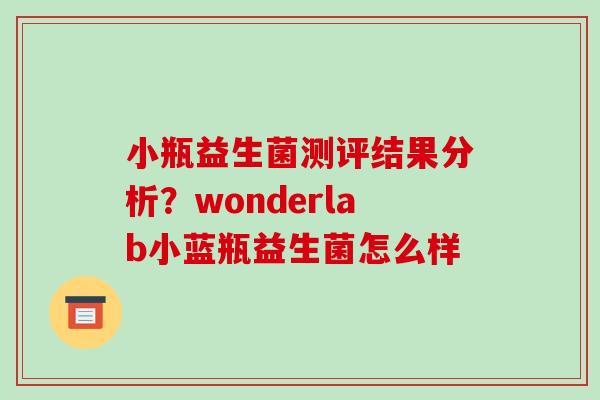 小瓶益生菌测评结果分析？wonderlab小蓝瓶益生菌怎么样