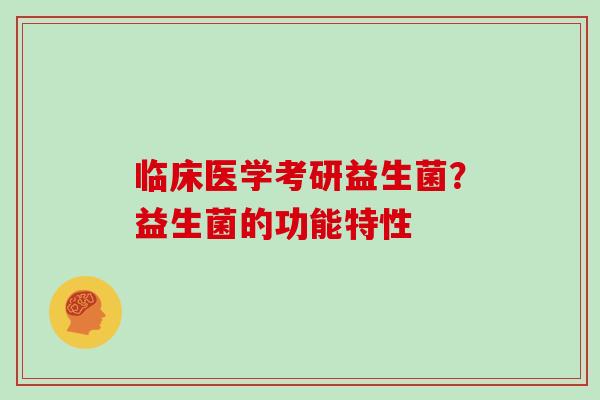 临床医学考研益生菌？益生菌的功能特性
