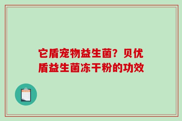 它盾宠物益生菌？贝优盾益生菌冻干粉的功效