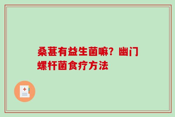 桑葚有益生菌嘛？幽门螺杆菌食疗方法