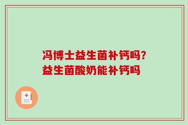 冯博士益生菌补钙吗？益生菌酸奶能补钙吗