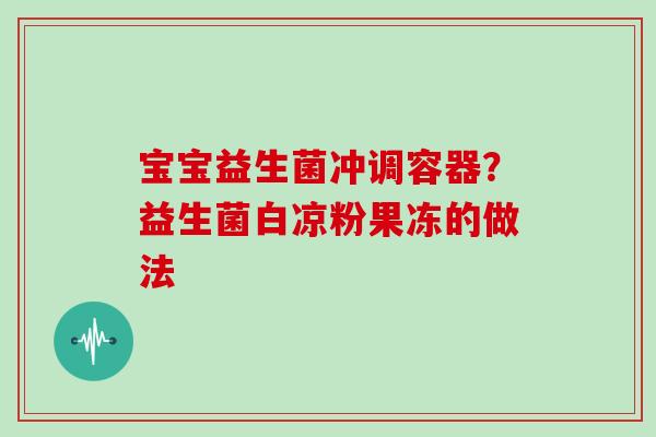 宝宝益生菌冲调容器？益生菌白凉粉果冻的做法