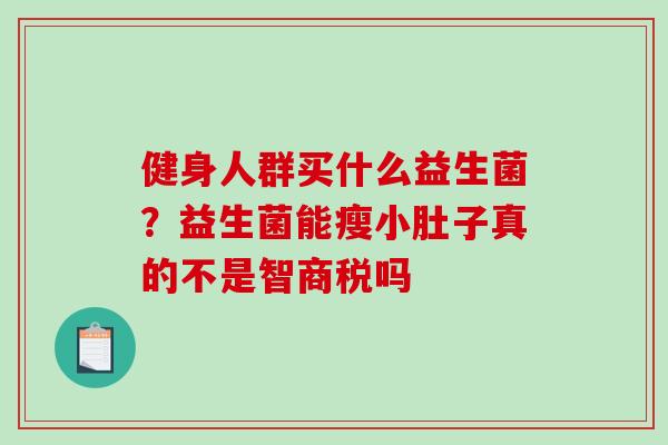 健身人群买什么益生菌？益生菌能瘦小肚子真的不是智商税吗