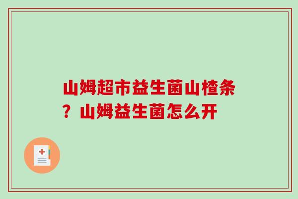 山姆超市益生菌山楂条？山姆益生菌怎么开