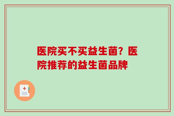 医院买不买益生菌？医院推荐的益生菌品牌