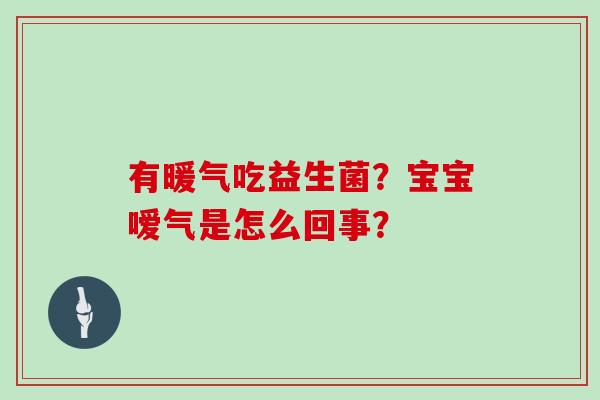 有暖气吃益生菌？宝宝嗳气是怎么回事？