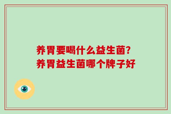 养胃要喝什么益生菌？养胃益生菌哪个牌子好